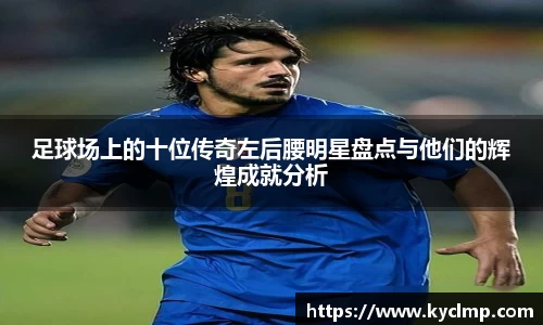 足球场上的十位传奇左后腰明星盘点与他们的辉煌成就分析